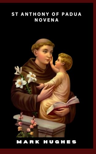 St. Anthony of Padua Novena: Life and Novena of Nine Tuesdays to Saint Anthony of Padua Wonder-Worker of Padua