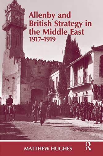 Allenby and British Strategy in the Middle East, 1917-1919 (Cass Series: Military History and Policy, 1, Band 1) von Routledge