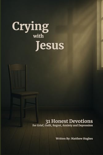 Crying With Jesus: 31 Honest Devotions for Grief, Guilt, Regret, Anxiety, and Depression Crying With Jesus: 31 Honest Devotions for Grief, Guilt, Regret, Anxiety, and Depression von Independently published