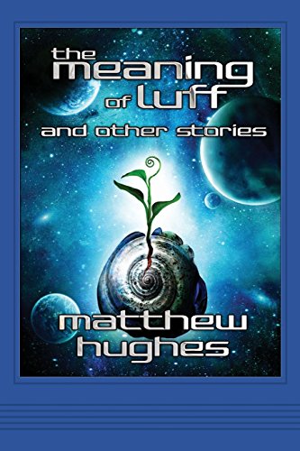 The Meaning of Luff and Other Stories von Matthew Hughes