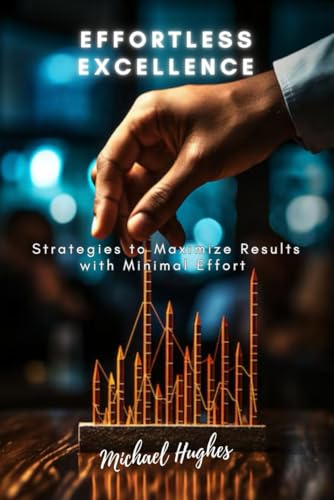 Effortless Excellence: Strategies to Maximize Results with Minimal Effort von Independently published