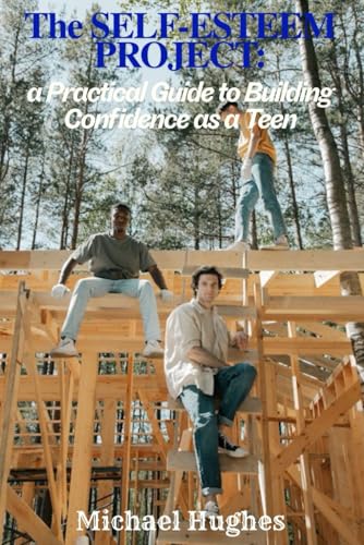 The Self-Esteem Project: A Practical Guide for Building Confidence as a Teen von Independently published