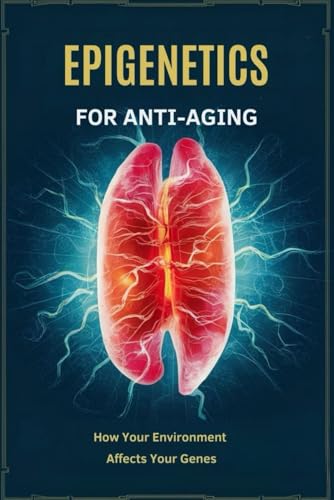 Epigenetics for Anti-Aging: How Your Environment Affects Your Genes von Independently published