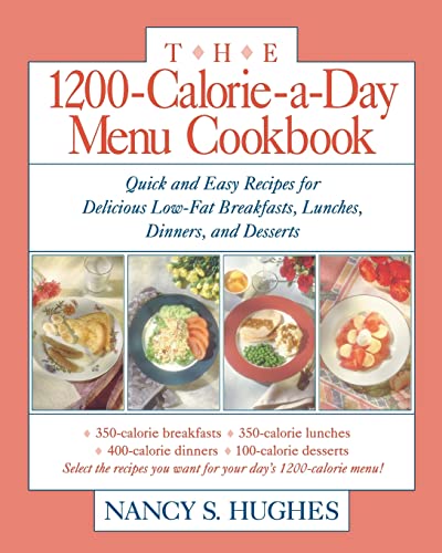 The 1200-Calorie-a-Day Menu Cookbook: Quick and Easy Recipes for Delicious Low-fat Breakfasts, Lunches, Dinners, and Desserts