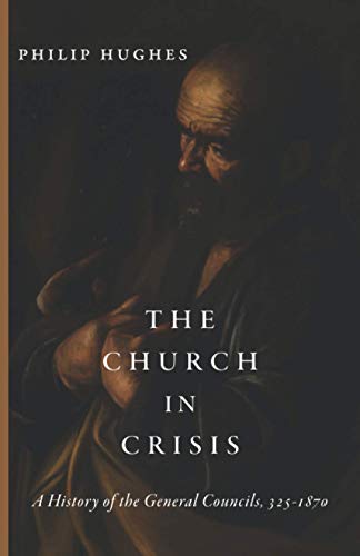 The Church in Crisis: A History of the General Councils, 325–1870 von Cluny Media
