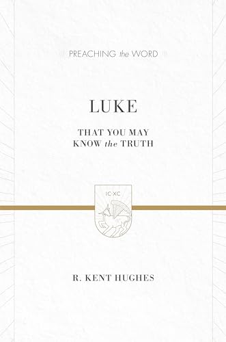 Luke: That You May Know the Truth: That You May Know the Truth (2 Volumes in 1 / ESV Edition) (Preaching the Word) von Crossway Books