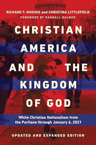 Christian America and the Kingdom of God: White Christian Nationalism from the Puritans Through January 6, 2021 von University of Illinois Press