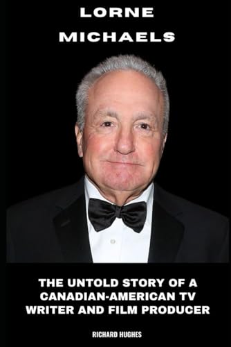 Lorne Michaels: The Untold Story of a Canadian-American TV Writer and Film Producer von Independently published