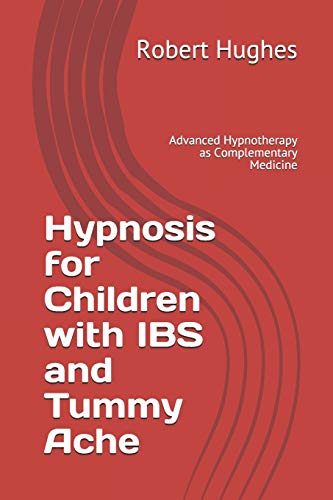 Hypnosis for Children with IBS and Tummy Ache: Advanced Hypnotherapy as Complementary Medicine von Independently Published