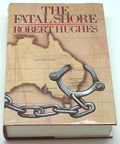 The Fatal Shore. A History of the Transportation of Convicts to Australia, 1787-1868