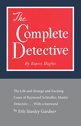The Complete Detective: The Life and Strange and Exciting Cases of Raymond Schindler, Master Detective