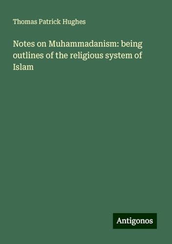 Notes on Muhammadanism: being outlines of the religious system of Islam von Antigonos Verlag