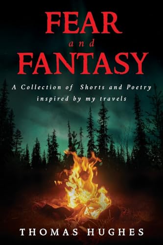 Fear and Fantasy: A Collection of Shorts and Poetry inspired by my travels