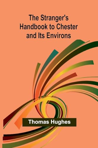 The Stranger's Handbook to Chester and Its Environs The Stranger's Handbook to Chester and Its Environs von Alpha Edition