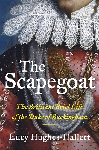 The Scapegoat: The Brilliant Brief Life of the Duke of Buckingham von Harper