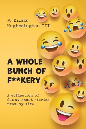 A Whole Bunch of F**kery: A Collection of Funny Short Stories From My Life von Palmetto Publishing