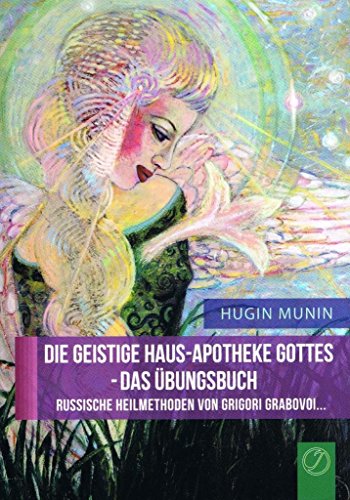 DIE GEISTIGE HAUS-APOTHEKE GOTTES - DAS ÜBUNGSBUCH. Russische Heilmethoden von Grigori Grabovoi...