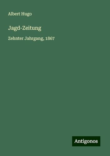 Jagd-Zeitung: Zehnter Jahrgang, 1867 von Antigonos Verlag