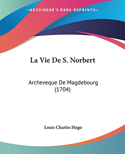 La Vie De S. Norbert: Archeveque De Magdebourg (1704) von Kessinger Publishing