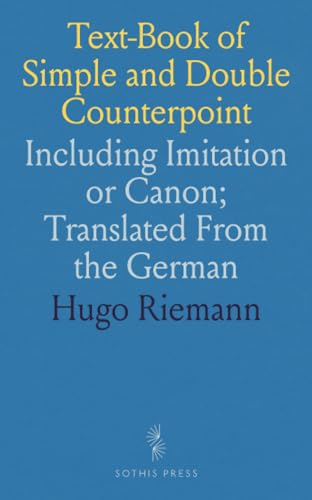 Text-Book of Simple and Double Counterpoint: Including Imitation or Canon; Translated From the German von Sothis Press