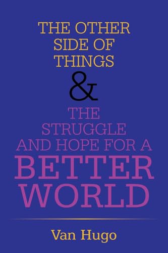 THE OTHER SIDE OF THINGS & THE STRUGGLE AND HOPE FOR A BETTER WORLD THE OTHER SIDE OF THINGS & THE STRUGGLE AND HOPE FOR A BETTER WORLD von AuthorHouse