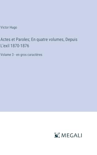 Actes et Paroles; En quatre volumes, Depuis L'exil 1870-1876: Volume 3 - en gros caractères