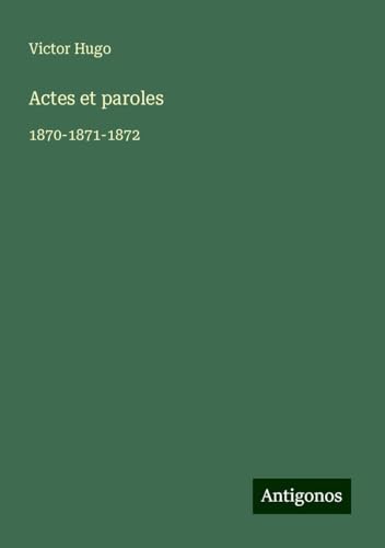 Actes et paroles: 1870-1871-1872 Actes et paroles: 1870-1871-1872 von Antigonos Verlag