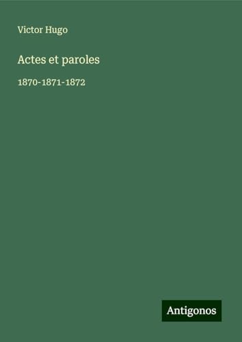 Actes et paroles: 1870-1871-1872 Actes et paroles: 1870-1871-1872 von Antigonos Verlag