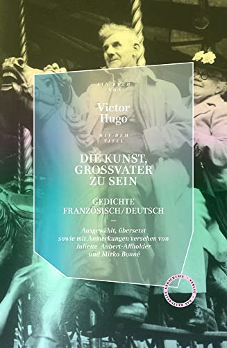 Die Kunst, Großvater zu sein: Gedichte Französisch/Deutsch Ausgewählt, übersetzt und mit Anmerkungen versehen von Juliette Aubert-Affholder und Mirko Bonné von Das Kulturelle Gedächtnis