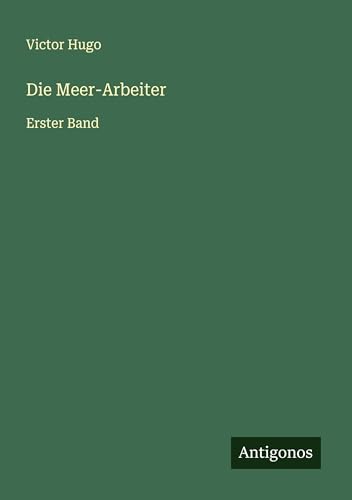 Die Meer-Arbeiter: Erster Band Die Meer-Arbeiter: Erster Band von Antigonos Verlag