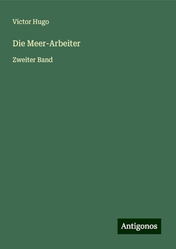 Die Meer-Arbeiter: Zweiter Band Die Meer-Arbeiter: Zweiter Band von Antigonos Verlag