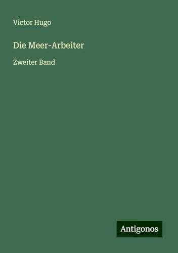 Die Meer-Arbeiter: Zweiter Band Die Meer-Arbeiter: Zweiter Band von Antigonos Verlag