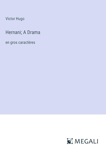 Hernani; A Drama: en gros caractères von Megali Verlag