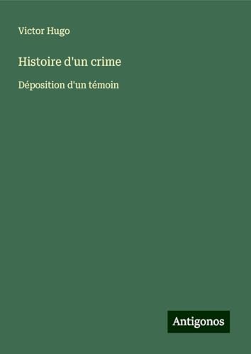 Histoire d'un crime: Déposition d'un témoin Histoire d'un crime: Déposition d'un témoin von Antigonos Verlag