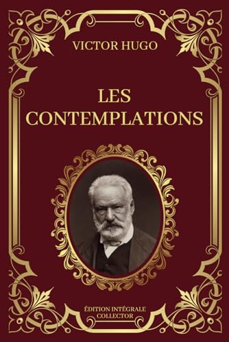 LES CONTEMPLATIONS - Victor Hugo - Edition Intégrale Collector: Méditations Poétiques, Émotions intemporelles et Voyages de l'âme | Œuvre complète : livres 1 à 6 LES CONTEMPLATIONS - Victor Hugo - Edition Intégrale Collector: Méditations Poétiques, Émotions intemporelles et Voyages de l'âme | Œuvre complète : livres 1 à 6