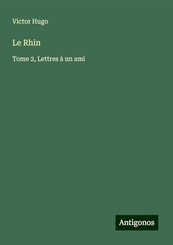 Le Rhin: Tome 2, Lettres à un ami Le Rhin: Tome 2, Lettres à un ami von Antigonos Verlag
