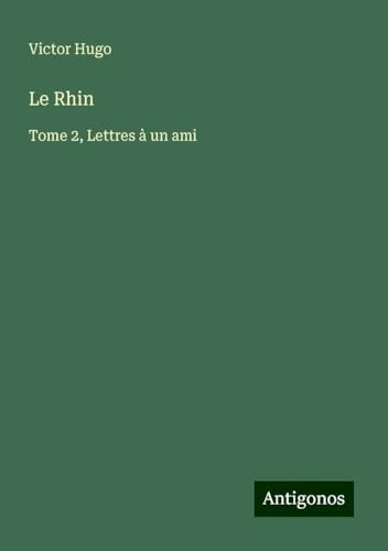 Le Rhin: Tome 2, Lettres à un ami Le Rhin: Tome 2, Lettres à un ami von Antigonos Verlag