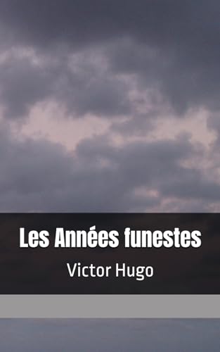 Les Années funestes: Victor Hugo Les Années funestes: Victor Hugo von Independently published