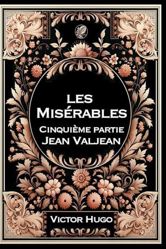 Les Misérables - 5- Jean Valjean: Grand format RIGIDE illustré - Édition Collector avec illustrations exclusives et texte intégral Les Misérables - 5- Jean Valjean: Grand format RIGIDE illustré - Édition Collector avec illustrations exclusives et texte intégral von Independently published