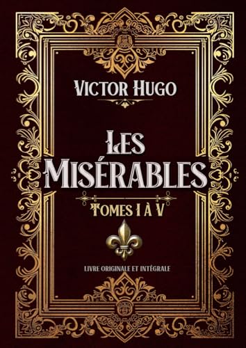 Les Misérables livre originale et intégrale Tomes I à V: Classic collector Les Misérables livre originale et intégrale Tomes I à V: Classic collector