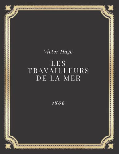 Les Travailleurs de la mer | Victor Hugo: Texte intégral (Annoté d'une biographie)