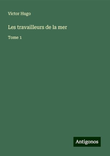 Les travailleurs de la mer: Tome 1 Les travailleurs de la mer: Tome 1 von Antigonos Verlag