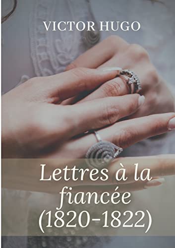 Lettres à la fiancée (1820-1822): oeuvres posthumes de Victor Hugo