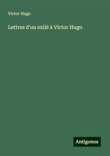 Lettres d'un exilé à Victor Hugo Lettres d'un exilé à Victor Hugo von Antigonos Verlag