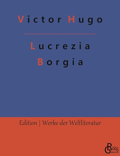 Lucrezia Borgia (Edition Werke der Weltliteratur) Lucrezia Borgia (Edition Werke der Weltliteratur) von Gröls Verlag