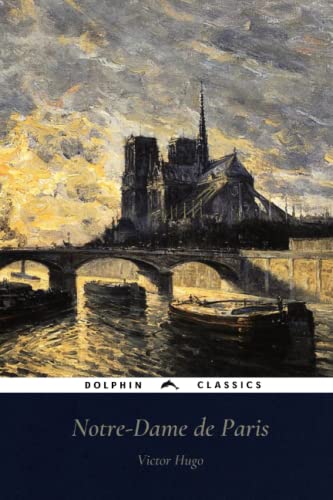 Notre-Dame de Paris: Dolphin Classics - Illustrated Edition Notre-Dame de Paris: Dolphin Classics - Illustrated Edition