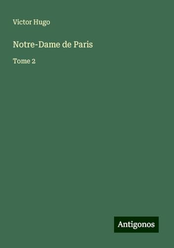 Notre-Dame de Paris: Tome 2 Notre-Dame de Paris: Tome 2 von Antigonos Verlag