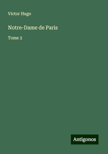 Notre-Dame de Paris: Tome 3 Notre-Dame de Paris: Tome 3 von Antigonos Verlag