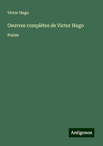 Oeuvres complètes de Victor Hugo: Poésie Oeuvres complètes de Victor Hugo: Poésie von Antigonos Verlag