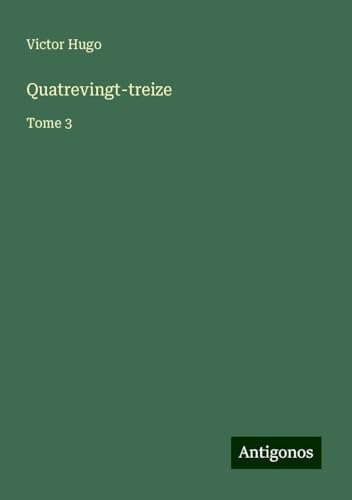 Quatrevingt-treize: Tome 3 Quatrevingt-treize: Tome 3 von Antigonos Verlag